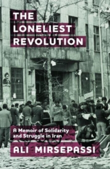 The Loneliest Revolution : A Memoir of Solidarity and Struggle in Iran