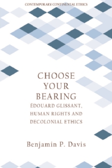 Choose Your Bearing : Edouard Glissant, Human Rights, and Decolonial Ethics