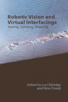 Robotic Vision and Virtual Interfacing : Seeing, Sensing, Shaping