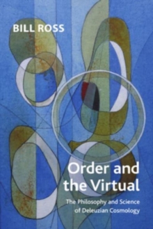 Order and the Virtual : The Philosophy and Science of Deleuzian Cosmology