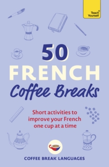 50 French Coffee Breaks : Short activities to improve your French one cup at a time