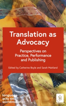 Translation as Advocacy : Perspectives on Practice, Performance and Publishing