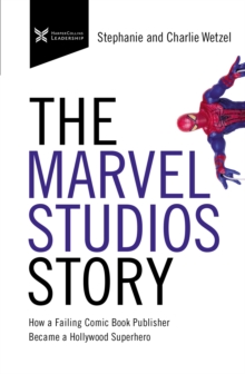 The Marvel Studios Story : How a Failing Comic Book Publisher Became a Hollywood Superhero