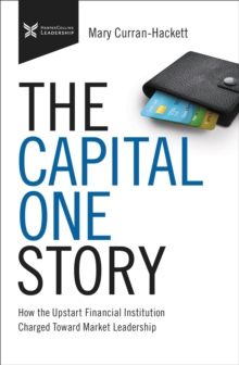 The Capital One Story : How the Upstart Financial Institution Charged Toward Market Leadership