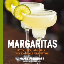 Margaritas : Frozen, Spicy, and Bubbly - Over 100 Drinks for Everyone! (Mexican Cocktails, Cinco de Mayo Beverages, Specific Cocktails, Vacation Drinking)
