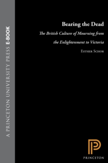 Bearing the Dead : The British Culture of Mourning from the Enlightenment to Victoria