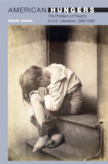 American Hungers : The Problem of Poverty in U.S. Literature, 1840-1945