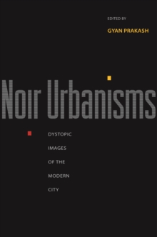 Noir Urbanisms : Dystopic Images of the Modern City