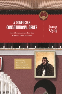 A Confucian Constitutional Order : How China's Ancient Past Can Shape Its Political Future