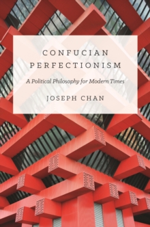 Confucian Perfectionism : A Political Philosophy for Modern Times