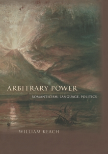 Arbitrary Power : Romanticism, Language, Politics