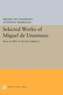 Selected Works of Miguel de Unamuno, Volume 1 : Peace in War: A Novel