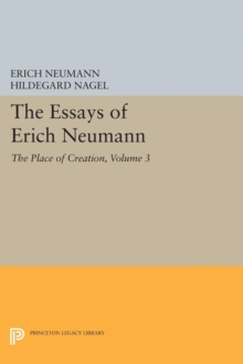 The Essays of Erich Neumann, Volume 3 : The Place of Creation