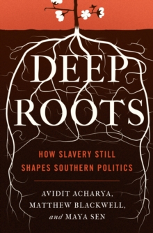 Deep Roots : How Slavery Still Shapes Southern Politics