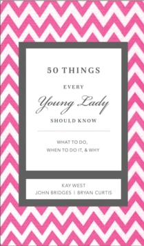50 Things Every Young Lady Should Know : What to Do, What to Say, and   How to Behave