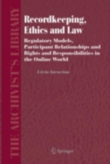 Recordkeeping, Ethics and Law : Regulatory Models, Participant Relationships and Rights and Responsibilities in the Online World