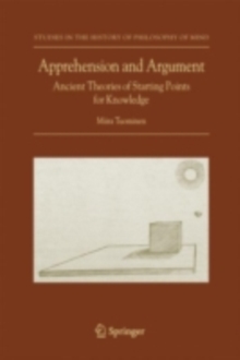 Apprehension and Argument : Ancient Theories of Starting Points for Knowledge
