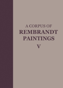 A Corpus of Rembrandt Paintings V : The Small-Scale History Paintings