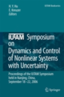 IUTAM Symposium on Dynamics and Control of Nonlinear Systems with Uncertainty : Proceedings of the IUTAM Symposium held in Nanjing, China, September 18-22, 2006