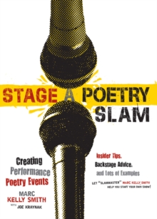 Stage a Poetry Slam : Creating Performance Poetry Events-Insider Tips, Backstage Advice, and Lots of Examples