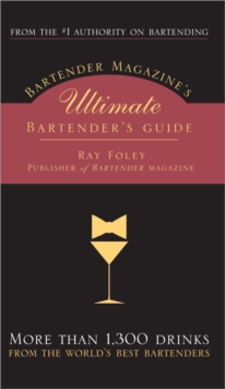 Bartender Magazine's Ultimate Bartender's Guide : More than 1,300 Drinks from the World's Best Bartenders