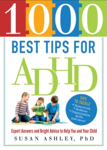 1000 Best Tips for ADHD : Expert Answers and Bright Advice to Help You and Your Child