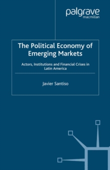The Political Economy of Emerging Markets : Actors, Institutions and Financial Crises in Latin America