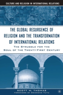 The Global Resurgence of Religion and the Transformation of International Relations : The Struggle for the Soul of the Twenty-First Century