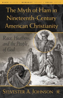 The Myth of Ham in Nineteenth-Century American Christianity : Race, Heathens, and the People of God
