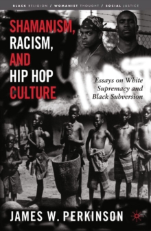 Shamanism, Racism, and Hip Hop Culture : Essays on White Supremacy and Black Subversion