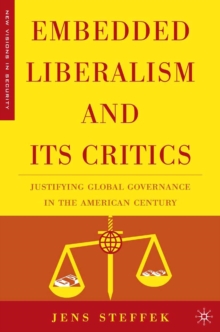 Embedded Liberalism and its Critics : Justifying Global Governance in the American Century
