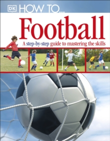 How To...Football : A Step-by-Step Guide to Mastering Your Skills