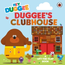 Hey Duggee: Duggee’s Clubhouse : A Lift-the-Flap Book