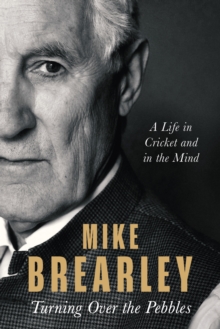 Turning Over the Pebbles : A Life in Cricket and in the Mind
