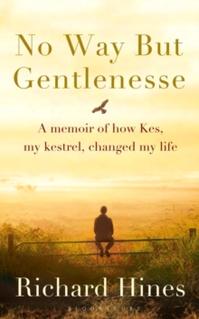 No Way But Gentlenesse A Memoir Of How Kes My Kestrel