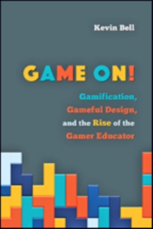 Game On! : Gamification, Gameful Design, and the Rise of the Gamer Educator