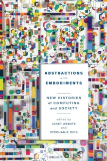 Abstractions and Embodiments : New Histories of Computing and Society
