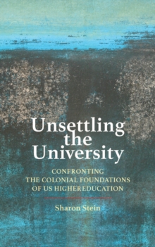 Unsettling the University : Confronting the Colonial Foundations of US Higher Education