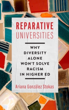 Reparative Universities : Why Diversity Alone Won't Solve Racism in Higher Ed