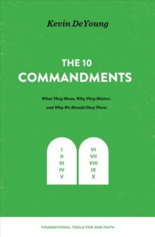 The Ten Commandments : What They Mean, Why They Matter, and Why We Should Obey Them