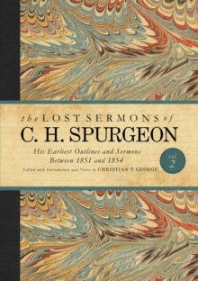 The Lost Sermons of C. H. Spurgeon Volume II : A Critical Edition of His Earliest Outlines and Sermons between 1851 and 1854