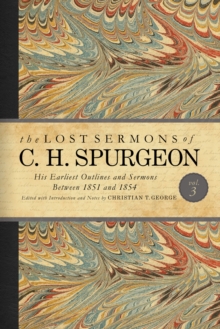 The Lost Sermons of C. H. Spurgeon Volume III : A Critical Edition of His Earliest Outlines and Sermons between 1851 and 1854