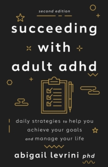 Succeeding With Adult ADHD : Daily Strategies to Help You Achieve Your Goals and Manage Your Life