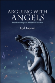 Arguing with Angels : Enochian Magic and Modern Occulture
