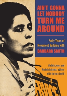 Ain't Gonna Let Nobody Turn Me Around : Forty Years of Movement Building with Barbara Smith