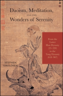 Daoism, Meditation, and the Wonders of Serenity : From the Latter Han Dynasty (25-220) to the Tang Dynasty (618-907)