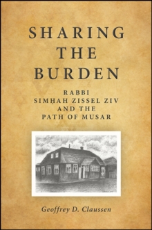 Sharing the Burden : Rabbi Simhah Zissel Ziv and the Path of Musar