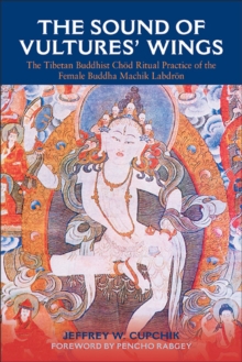 The Sound of Vultures' Wings : The Tibetan Buddhist Chod Ritual Practice of the Female Buddha Machik Labdron