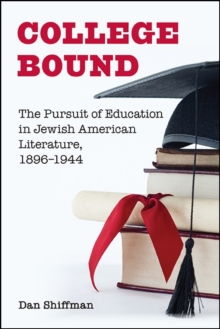 College Bound : The Pursuit of Education in Jewish American Literature, 1896-1944