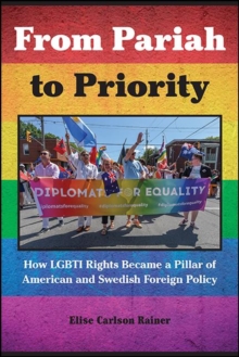 From Pariah to Priority : How LGBTI Rights Became a Pillar of American and Swedish Foreign Policy